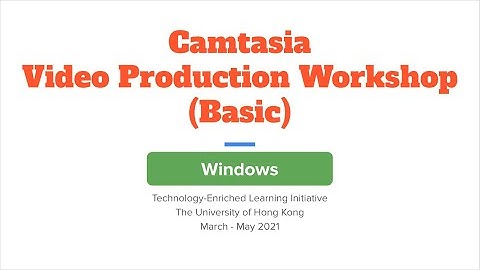 Camtasia Video Production Workshop (Basic, Windows) March - May 2021