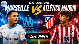 Marseille vs Atlético Madrid LIVE | Club Friendly 2026 | Live Football Match Today