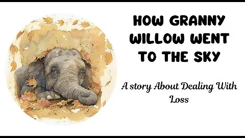 How Granny Willow Went To The Sky - A Story About Dealing With Loss (Modern Fables For Children)