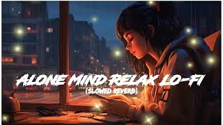 Alone Mind Fresh Lo-Fi 🤗||Slowed Reverb||Arjit Singh||Slowed+Reverb Lo-fi Song