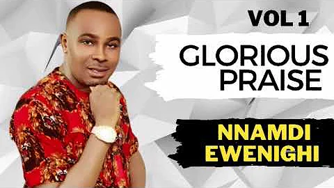 Glorious Praise Vol 1 — Nnamdi Ewenighi |Latest Nigerian Gospel Music 2023