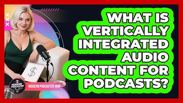 What Is Vertically Integrated Audio Content For Podcasts? - Modern Podcaster Hub
