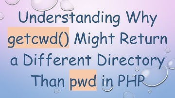 Understanding Why getcwd() Might Return a Different Directory Than pwd in PHP