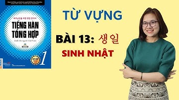 Tiếng Hàn Tổng Hợp Sơ Cấp 1 -  Từ Vựng BÀI 13:  생일 SINH NHẬT | Hàn Quốc Sarang