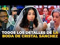 ¡SE NOS CASA! TODOS LOS DETALLES DE LA BODA DE CRISTAL SÁNCHEZ
