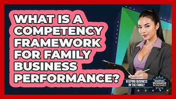 What Is A Competency Framework For Family Business Performance? - Keeping Business In The Family