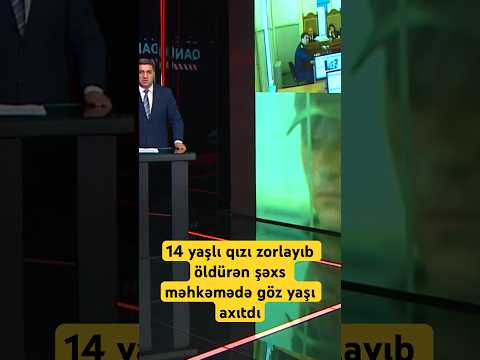 14 yaşlı qızı zorlayıb öldürən şəxs məhkəmədə göz yaşı axıtdı