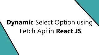 Dynamic Select Option using Fetch Api in React JS || Select Option in React || Map in react js