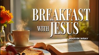 Breakfast With Jesus-Marvin Wray 9-06-25