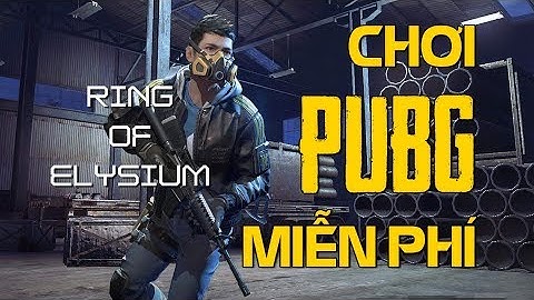 Hướng dẫn chơi ring of elysium năm 2024