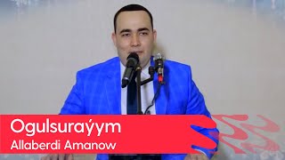 Allaberdi Amanow - Ogulsurayym | 2022