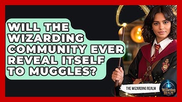 Will the Wizarding Community Ever Reveal Itself to Muggles? - The Wizarding Realm