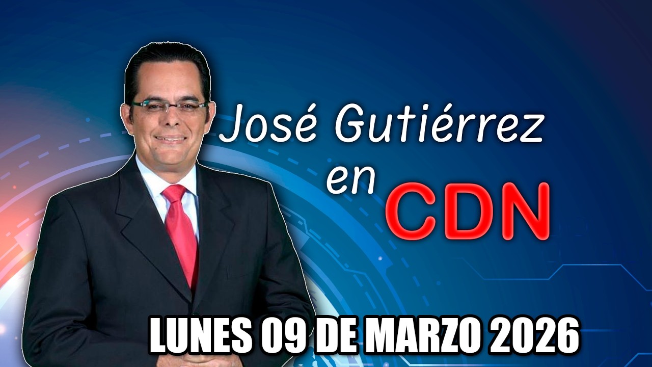 JOSÉ GUTIÉRREZ EN CDN - LUNES 9 DE MARZO 2026