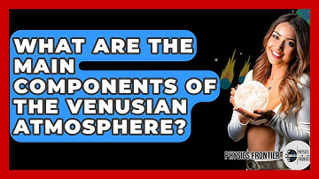 What Are The Main Components Of The Venusian Atmosphere? - Physics Frontier