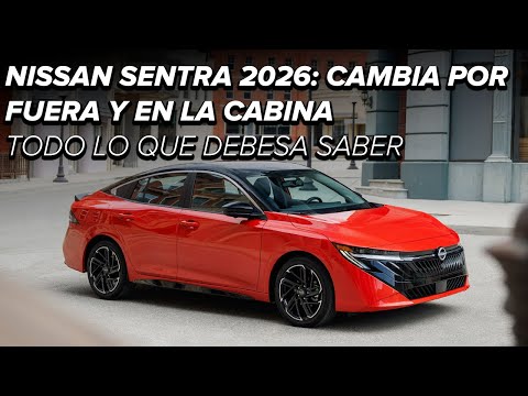 2026 Nissan Sentra: Completely changed inside and out, but with the same mechanics you already knew.