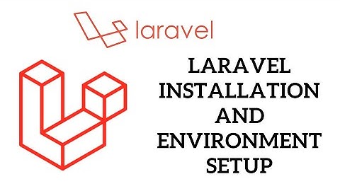 PHP Laravel Tutorial for Beginners - Laravel Installation and Environment Setup