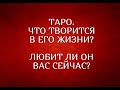 🔮ТАРО. ЧТО ТВОРИТСЯ В ЕГО ЖИЗНИ? ЛЮБИТ ЛИ ОН ВАС СЕЙЧАС? ГАДАНИЕ ОНЛАЙН