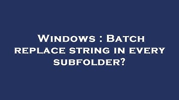 Windows : Batch replace string in every subfolder?