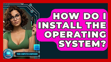 How Do I Install The Operating System? - Your Computer Companion