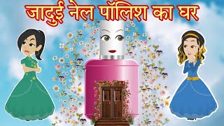 जादूई नेलपॉलिश का घर | jadui nail polish ka ghar | hindi kahaniyan | jadui kahaniya | morel story