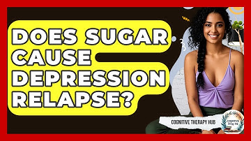 Does Sugar Cause Depression Relapse? - Cognitive Therapy Hub
