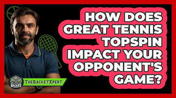 How Does Great Tennis Topspin Impact Your Opponent