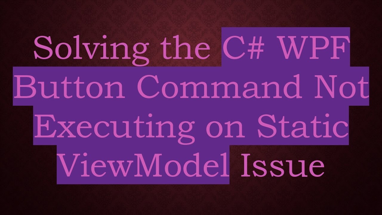 Solving the C# WPF Button Command Not Executing on Static ViewModel ...