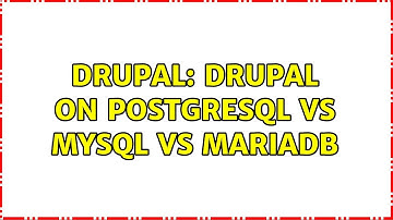 Drupal: drupal on postgresql vs mysql vs mariadb