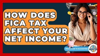 How Does FICA Tax Affect Your Net Income? - Your Guide to Budgeting