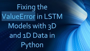 Fixing the ValueError in LSTM Models with 3D and 1D Data in Python