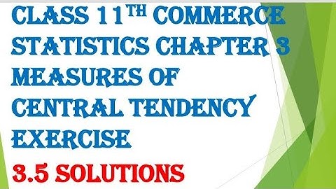 Class 11th commerce statistics chapter 3 measures of central tendency exercise 3.5 full solutions.