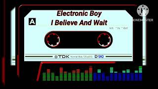 ELECTRONIC BOY  I BELIEVE AND WAIT