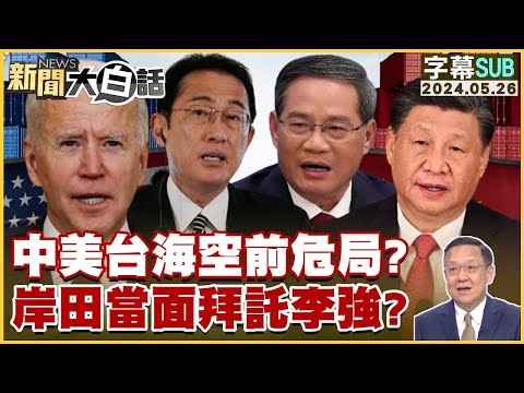 [SUB]中美台海空前危局？岸田當面拜託李強？ 新聞大白話 20240526 (字幕版)