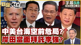 [SUB]中美台海空前危局？岸田當面拜託李強？ 新聞大白話 20240526 (字幕版)