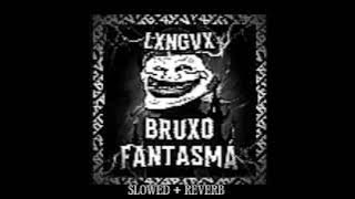 LXNGVX - BRUXO FANTASMA (SLOWED   REVERB)
