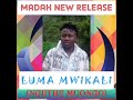 MADAH NEW RELEASE LUMA MWIKALI 