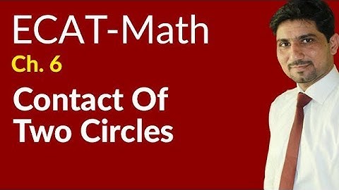 ECAT Maths Lecture Series, 2nd Year Maths, lec 8, Contact of two Circles -Ch 20