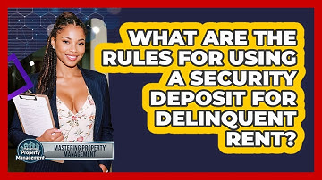 What Are The Rules For Using A Security Deposit For Delinquent Rent? - Mastering Property Management