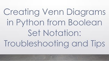 Creating Venn Diagrams in Python from Boolean Set Notation: Troubleshooting and Tips
