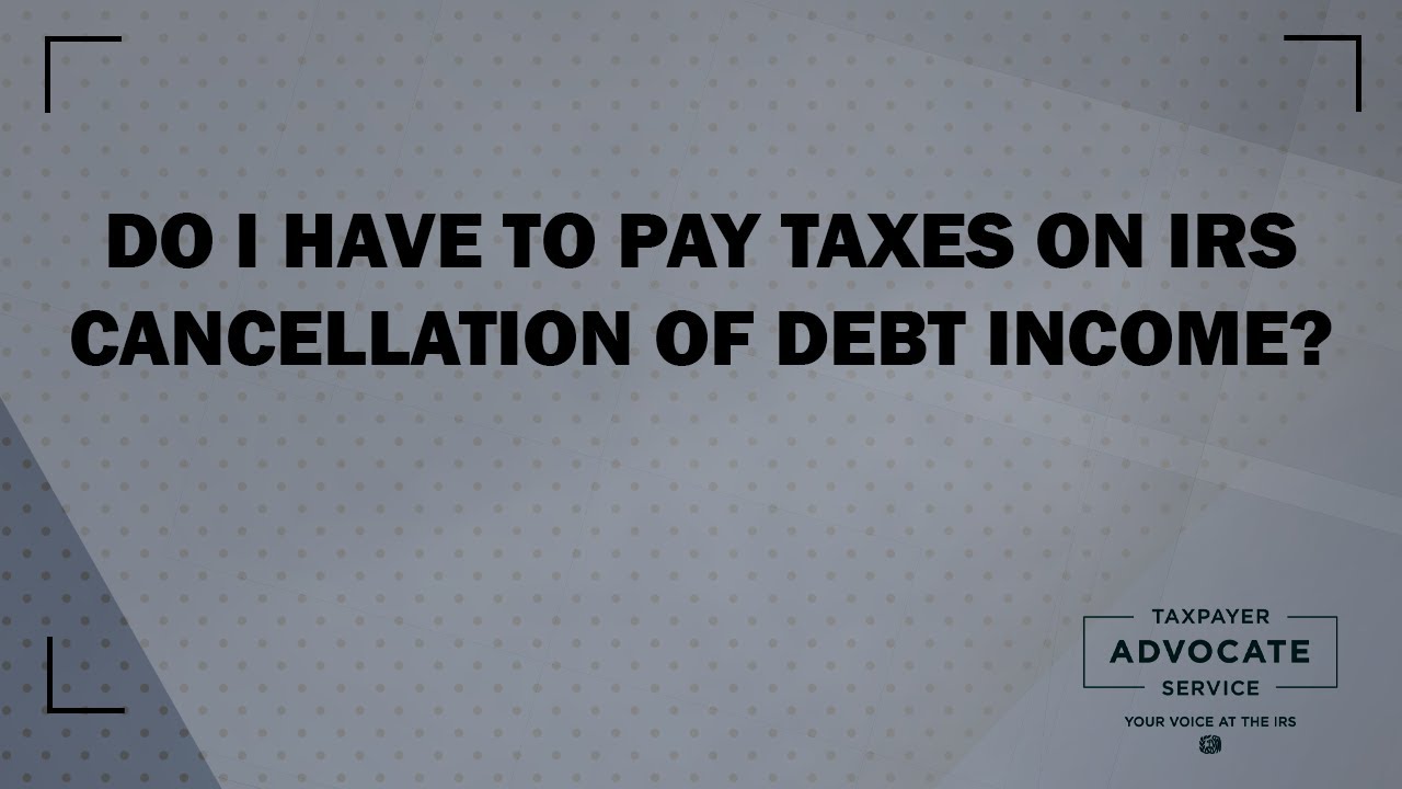 Do I Have to Pay Taxes on IRS Cancellation of Debt from the