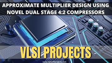 Approximate Multiplier Design Using Novel Dual Stage 4:2 Compressors | M.Tech VLSI Projects