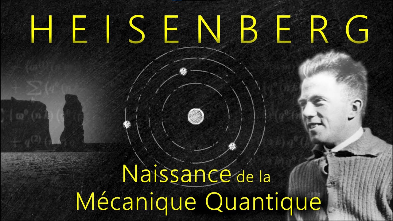 HEISENBERG  (1/3) : Naissance de la Mécanique Quantique