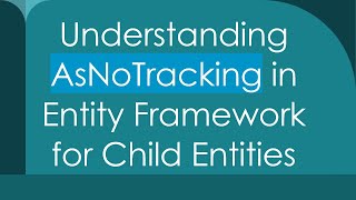 Understanding AsNoTracking in Entity Framework for Child Entities