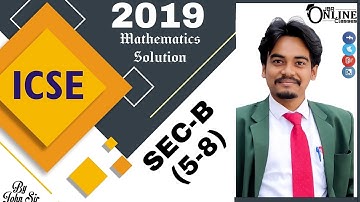 ICSE 2019 MATHS SEC-B(5-8) PART-2 || FULL SOLUTION || JBR ONLINE CLASSES