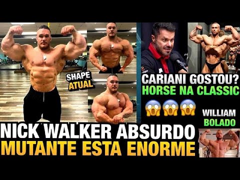 NICK WALKER NÃO PARA DE CRESCER ( SHAPE ATUAL) - CARIANI SOBRE HORSE NA CLASSIC + WILLIAM MARTINS