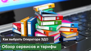 Как выбрать ОПЕРАТОРА ЭДО? Обзор сервисов ЭДО, рейтинг операторов, перечень операторов на сайте ФНС