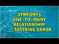 Symfony3 one-to-many relationship __toString error (2 Solutions!!)