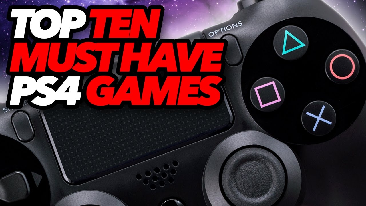 Top Ten Must Have PS4 Games YouTube