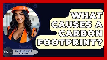 What Causes A Carbon Footprint? - Civil Engineering Explained
