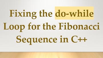 Fixing the do-while Loop for the Fibonacci Sequence in C++